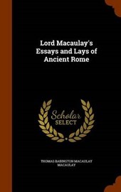 Lord Macaulay's Essays and Lays of Ancient Rome