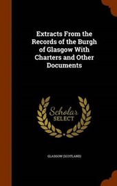 Extracts from the Records of the Burgh of Glasgow with Charters and Other Documents