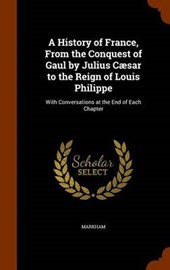 A History of France, from the Conquest of Gaul by Julius Caesar to the Reign of Louis Philippe