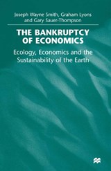 The Bankruptcy of Economics: Ecology, Economics and the Sustainability of the Earth - SMITH,  Joseph Wayne ; Lyons, Graham ; Sauer-Thompson, Gary - 9781349275717