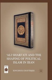 Ali Shari Ati and the Shaping of Political Islam in Iran
