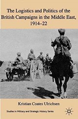 The Logistics and Politics of the British Campaigns in the Middle East, 1914-22 - Kristian Coates Ulrichsen - 9781349313181