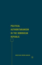 Political Authoritarianism in the Dominican Republic - C. Krohn-Hansen - 9781349376070