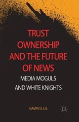 Trust Ownership and the Future of News - ELLIS,  G. - 9781349474950