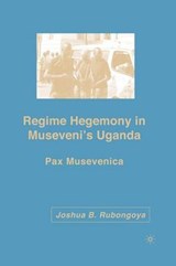 Regime Hegemony in Museveni S Uganda - RUBONGOYA,  J. - 9781349536665