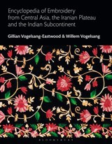 Encyclopedia of Embroidery from Central Asia, the Iranian Plateau and the Indian Subcontinent - VOGELSANG-EASTWOOD,  Gillian (Textile Research Centre, Leiden, The Netherlands) ; Vogelsang, Willem - 9781350017245