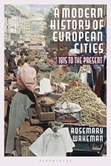 A Modern History of European Cities - Professor Rosemary Wakeman - 9781350017658