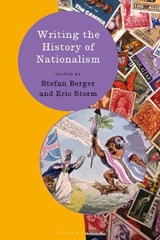 Writing the History of Nationalism - PROF. STEFAN (PROFESSOR OF MODERN GERMAN AND COMPARATIVE EUROPEAN HISTORY,  Ruhr University Bochum, Germany) Berger ; Eric (Leiden University, The Netherlands) Storm - 9781350064300