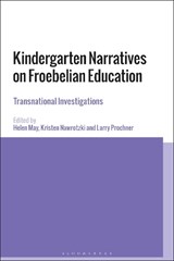 Kindergarten Narratives on Froebelian Education - Professor Helen May ; Dr Kristen Nawrotzki ; Professor Larry Prochner - 9781350069930