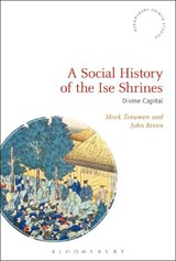 A Social History of the Ise Shrines - MARK (OSLO UNIVERSITY,  Norway) Teeuwen ; John (International Research Center for Japanese Studies, Japan) Breen - 9781350081192