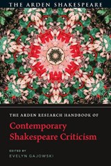 The Arden Research Handbook of Contemporary Shakespeare Criticism - DR EVELYN (UNIVERSITY OF NEVADA,  Las Vegas, USA) Gajowski - 9781350093225
