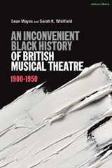 An Inconvenient Black History of British Musical Theatre - Sean Mayes ; Sarah K. Whitfield - 9781350119635