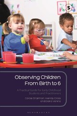 Observing Children From Birth to 6 - CAROLE (UK) SHARMAN ; WENDY (GODALMING COLLEGE,  UK) Cross ; Diana (UK) Vennis - 9781350135406