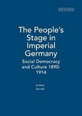 The People's Stage in Imperial Germany - ANDREW (UNIVERSITY OF QUEENSLAND,  Australia) Bonnell - 9781350176348