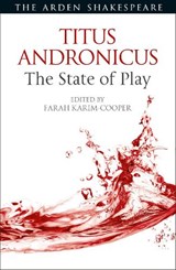 Titus Andronicus: The State of Play - DR. FARAH (SHAKESPEARE'S GLOBE,  London, UK) Karim Cooper - 9781350178786