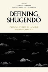 Defining Shugendo - ANDREA (NAGOYA CITY UNIVERSITY,  Japan) Castiglioni ; Professor Fabio (University of California, Santa Barbara, USA) Rambelli ; Carina (University of Geneva, Switzerland) Roth - 9781350179394