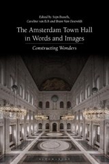 The Amsterdam Town Hall in Words and Images - BUSSELS,  Stijn (Leiden University, The Netherlands) ; Van Eck, Caroline (University of Cambridge, UK) ; Van Oostveldt, Bram (Amsterdam University, The Netherlands) - 9781350205376