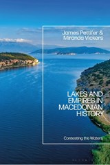 Lakes and Empires in Macedonian History - JAMES (UNIVERSITY OF OXFORD,  UK) Pettifer ; Miranda (Independent Scholar, UK) Vickers - 9781350226135