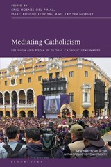 Mediating Catholicism - Eric Hoenes del (University of North Carolina at Charlotte Pinal ; Marc Roscoe (College of the Holy Cross Loustau ; Kristin (McGill University Norget - 9781350228177