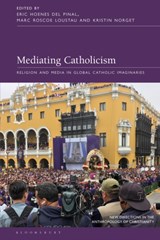 Mediating Catholicism - ERIC HOENES DEL (UNIVERSITY OF NORTH CAROLINA AT CHARLOTTE,  USA) Pinal ; Marc Roscoe (College of the Holy Cross, USA) Loustau ; Kristin (McGill University, Canada) Norget - 9781350228207