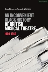 An Inconvenient Black History of British Musical Theatre - Sean (music director Mayes ; Sarah K. (University of Wolverhampton Whitfield - 9781350232686