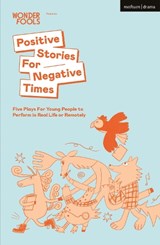 Positive Stories For Negative Times: Five Plays For Young People to Perform in Real Life or Remotely - MAHFOUZ,  Sabrina - 9781350233362