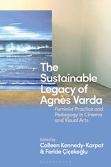 The Sustainable Legacy of Agnes Varda - COLLEEN (BILKENT UNIVERSITY,  Turkey) Kennedy-Karpat ; Feride (Istanbul Bilgi University, Turkey) Cicekoglu - 9781350240902