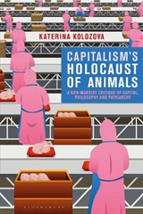 Capitalism’s Holocaust of Animals - KATERINA (UNIVERSITY AMERICAN COLLEGE SKOPJE,  Republic of Macedonia) Kolozova - 9781350253575