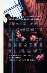 Beats and Elements: A Hip Hop Theatre Trilogy - CONRAD (FREELANCE PRACTITIONER,  UK) Murray ; David Bonnick Jr ; Paul Cree ; Lakeisha Lynch-Stevens - 9781350270602