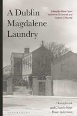 A Dublin Magdalene Laundry - Mark (University College Dublin Coen ; Katherine (University College Dublin O’Donnell ; Maeve (University of Galway O'Rourke - 9781350279049