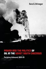 Power and the Politics of Oil in the Soviet South Caucasus - Dr Sara G. (Independent Scholar Brinegar - 9781350286672