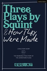 Three Plays by Squint & How They Were Made - Squint Theatre - 9781350289956