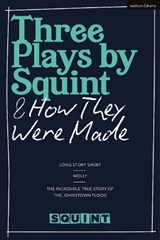 Three Plays by Squint & How They Were Made - Squint Theatre - 9781350289963