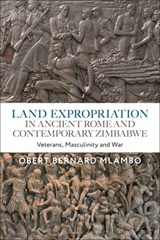 Land Expropriation in Ancient Rome and Contemporary Zimbabwe - Dr Obert Bernard (University of Zimbabwe Mlambo - 9781350291898