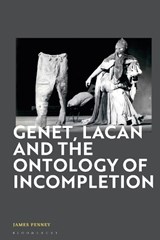 Genet, Lacan and the Ontology of Incompletion - JAMES (TRENT UNIVERSITY,  Canada) Penney - 9781350300545