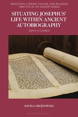 Situating Josephus' Life within Ancient Autobiography - DAVINA (INDEPENDENT SCHOLAR,  Germany) Grojnowski - 9781350320161