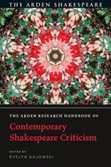 The Arden Research Handbook of Contemporary Shakespeare Criticism - Dr Evelyn (University of Nevada Gajowski - 9781350327504