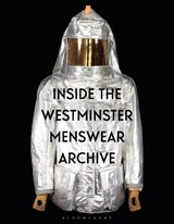 Inside the Westminster Menswear Archive - Professor Andrew (The University of Westminster and Westminster Menswear Archive Groves ; Dr Danielle (Westminster Menswear Archive at the University of Westminster Sprecher - 9781350330979