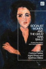 Socialist Women and the Great War, 1914-21 - PROFESSOR INGRID (UNIVERSITY OF LEEDS,  UK) Sharp ; Professor Matthew (Professor of Modern European History, Sheffield Hallam University, UK) Stibbe ; Corinne (University of Leeds, UK) Painter - 9781350343504