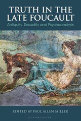 Truth in the Late Foucault - Professor Paul (Carolina Distinguished Professor of Classics and Comparative Literature Allen Miller - 9781350357266