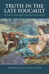 Truth in the Late Foucault - Professor Paul (Carolina Distinguished Professor of Classics and Comparative Literature Allen Miller - 9781350357303