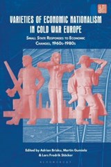 Varieties of Economic Nationalism in Cold War Europe - Dr Adrian (Charles University in Prague Brisku ; Dr Lars Fredrik (University of Vienna Stocker ; Martin (University of Vienna Gumiela - 9781350428645