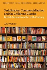 Serialization, Commercialization and the Children’s Classics - Dr Amy (Senior Lecturer in Education Studies Webster - 9781350434141