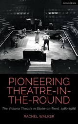 Pioneering Theatre-in-the-Round - Dr Rachel (Independent scholar Walker - 9781350447967