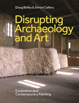 Disrupting Archaeology and Art - Doug (San Francisco State University Bailey ; Simon (Independent Scholar Callery - 9781350507500
