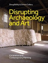 Disrupting Archaeology and Art - Doug (San Francisco State University Bailey ; Simon (Independent Scholar Callery - 9781350507517