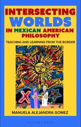 Intersecting Worlds in Mexican American Philosophy - Professor Manuela Alejandra (El Paso Community College Gomez - 9781350520172