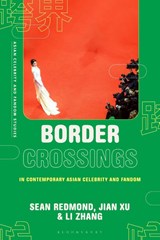 Border Crossings in Contemporary Asian Celebrity and Fandom - Professor Sean (RMIT University Redmond ; Jian (Deakin University Xu ; Professor Li (Tsinghua University Zhang - 9781350530799