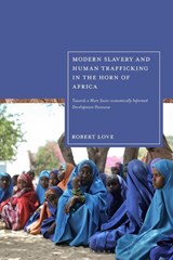 Modern Slavery and Human Trafficking in the Horn of Africa - Robert Love - 9781350579149