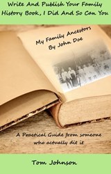 Write and Publish Your Family History Book, I Did and so Can You - Tom Johnson - 9781370136254